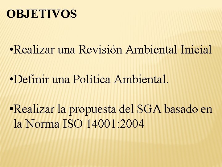 OBJETIVOS • Realizar una Revisión Ambiental Inicial • Definir una Política Ambiental. • Realizar