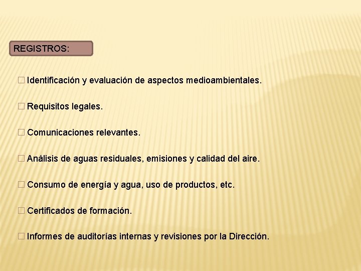 REGISTROS: � Identificación y evaluación de aspectos medioambientales. � Requisitos legales. � Comunicaciones relevantes.