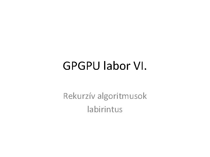 GPGPU labor VI. Rekurzív algoritmusok labirintus 