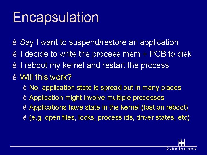 Encapsulation ê ê Say I want to suspend/restore an application I decide to write