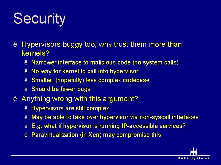 Security ê Hypervisors buggy too, why trust them more than kernels? ê ê Narrower