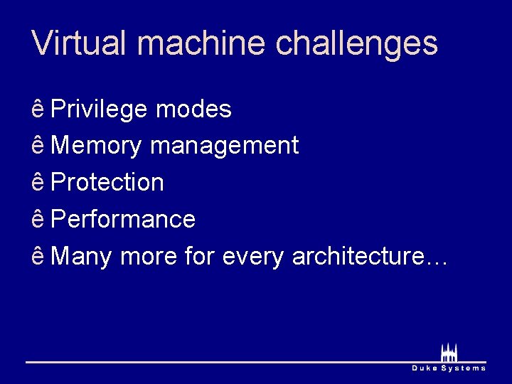 Virtual machine challenges ê Privilege modes ê Memory management ê Protection ê Performance ê