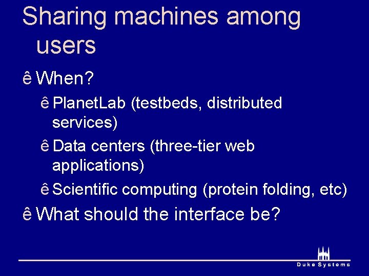 Sharing machines among users ê When? ê Planet. Lab (testbeds, distributed services) ê Data