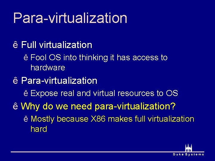 Para-virtualization ê Full virtualization ê Fool OS into thinking it has access to hardware