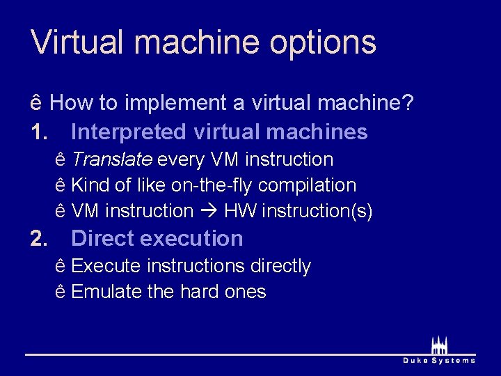 Virtual machine options ê How to implement a virtual machine? 1. Interpreted virtual machines