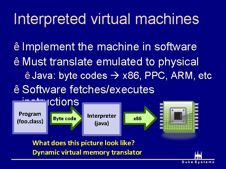 Interpreted virtual machines ê Implement the machine in software ê Must translate emulated to