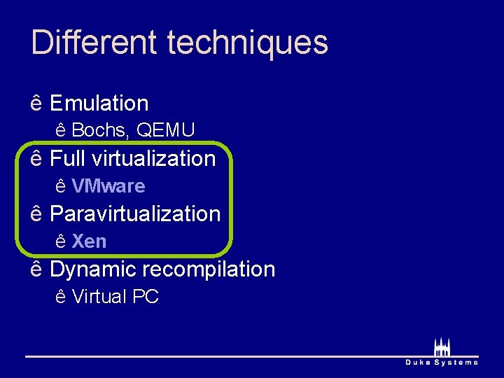 Different techniques ê Emulation ê Bochs, QEMU ê Full virtualization ê VMware ê Paravirtualization