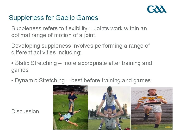 Suppleness for Gaelic Games Suppleness refers to flexibility – Joints work within an optimal