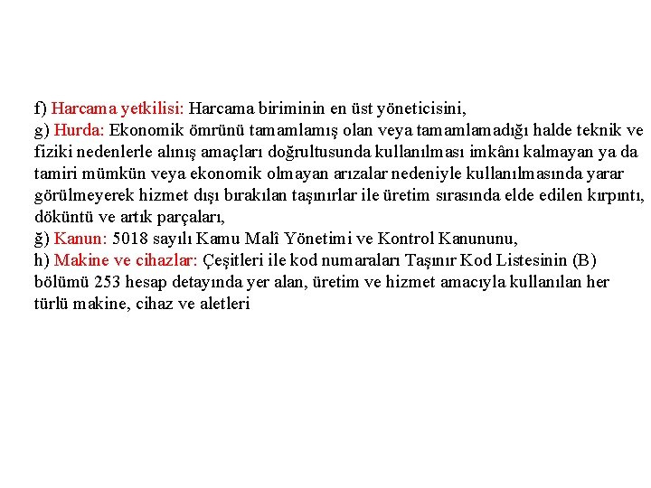 f) Harcama yetkilisi: Harcama biriminin en üst yöneticisini, g) Hurda: Ekonomik ömrünü tamamlamış olan