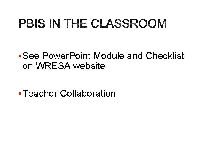 § See Power. Point Module and Checklist on WRESA website § Teacher Collaboration 