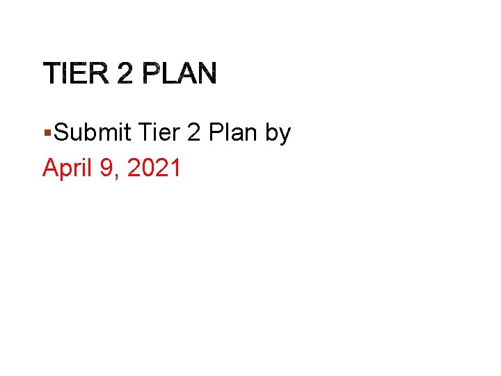 §Submit Tier 2 Plan by April 9, 2021 