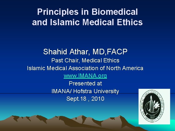 Principles in Biomedical and Islamic Medical Ethics Shahid Athar, MD, FACP Past Chair, Medical