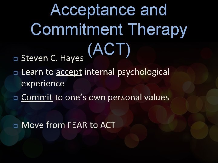 p Acceptance and Commitment Therapy (ACT) Steven C. Hayes p Learn to accept internal