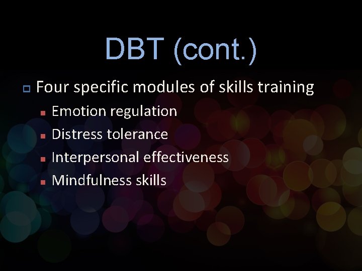DBT (cont. ) p Four specific modules of skills training n n Emotion regulation