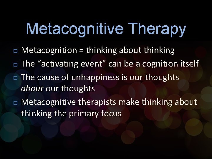 Metacognitive Therapy p p Metacognition = thinking about thinking The “activating event” can be