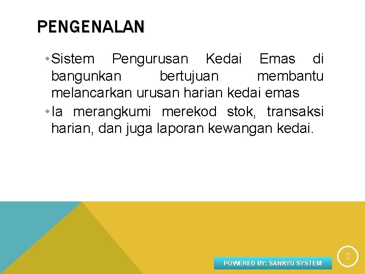 PENGENALAN • Sistem Pengurusan Kedai Emas di bangunkan bertujuan membantu melancarkan urusan harian kedai