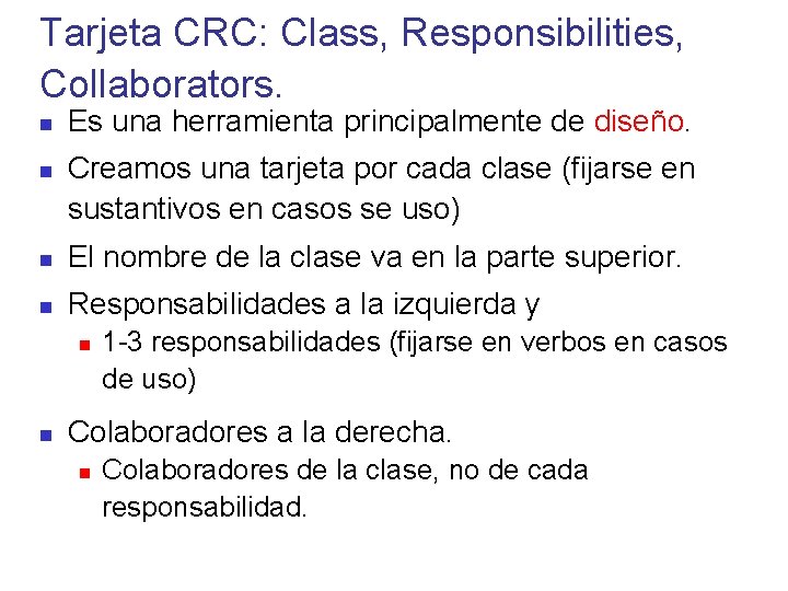 Tarjeta CRC: Class, Responsibilities, Collaborators. Es una herramienta principalmente de diseño. Creamos una tarjeta