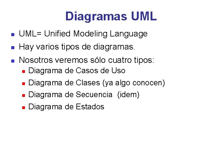 Diagramas UML= Unified Modeling Language Hay varios tipos de diagramas. Nosotros veremos sólo cuatro
