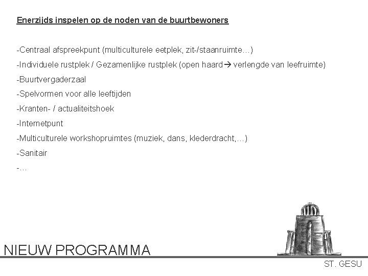 Enerzijds inspelen op de noden van de buurtbewoners -Centraal afspreekpunt (multiculturele eetplek, zit-/staanruimte…) -Individuele Enerzijds inspelen op de noden van de buurtbewoners -Centraal afspreekpunt (multiculturele eetplek, zit-/staanruimte…) -Individuele