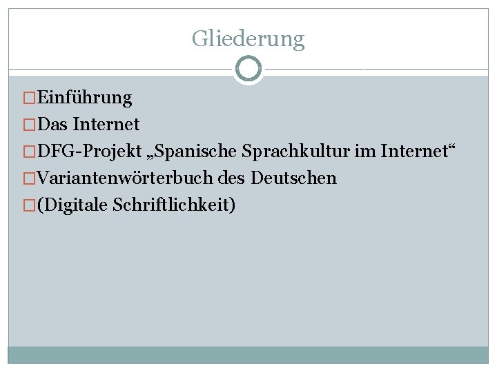 Gliederung �Einführung �Das Internet �DFG-Projekt „Spanische Sprachkultur im Internet“ �Variantenwörterbuch des Deutschen �(Digitale Schriftlichkeit)