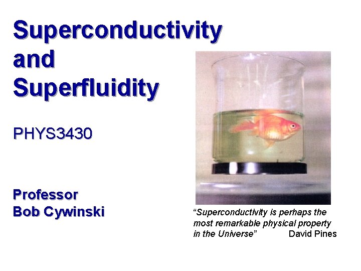 Superfluidity Professor Superconductivity and Superfluidity PHYS 3430 Professor Bob Cywinski