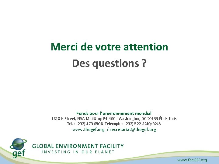 Merci de votre attention Des questions ? Fonds pour l’environnement mondial 1818 H Street,