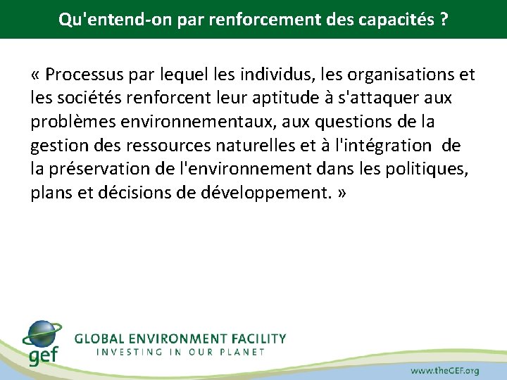 Qu'entend-on par renforcement des capacités ? « Processus par lequel les individus, les organisations