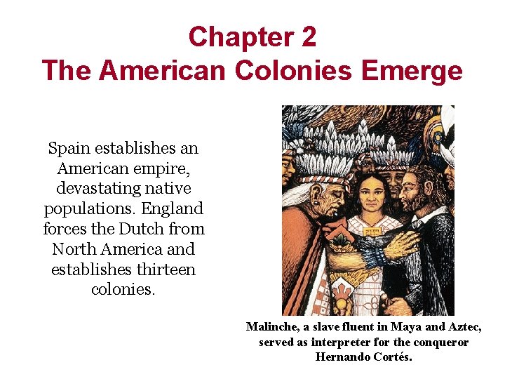 Chapter 2 The American Colonies Emerge Spain establishes an American empire, devastating native populations.