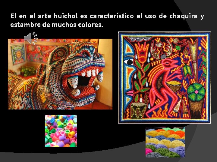 El en el arte huichol es característico el uso de chaquira y estambre de