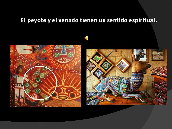 El peyote y el venado tienen un sentido espiritual. 