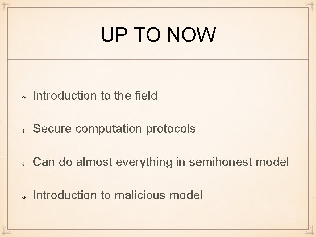 UP TO NOW Introduction to the field Secure computation protocols Can do almost everything