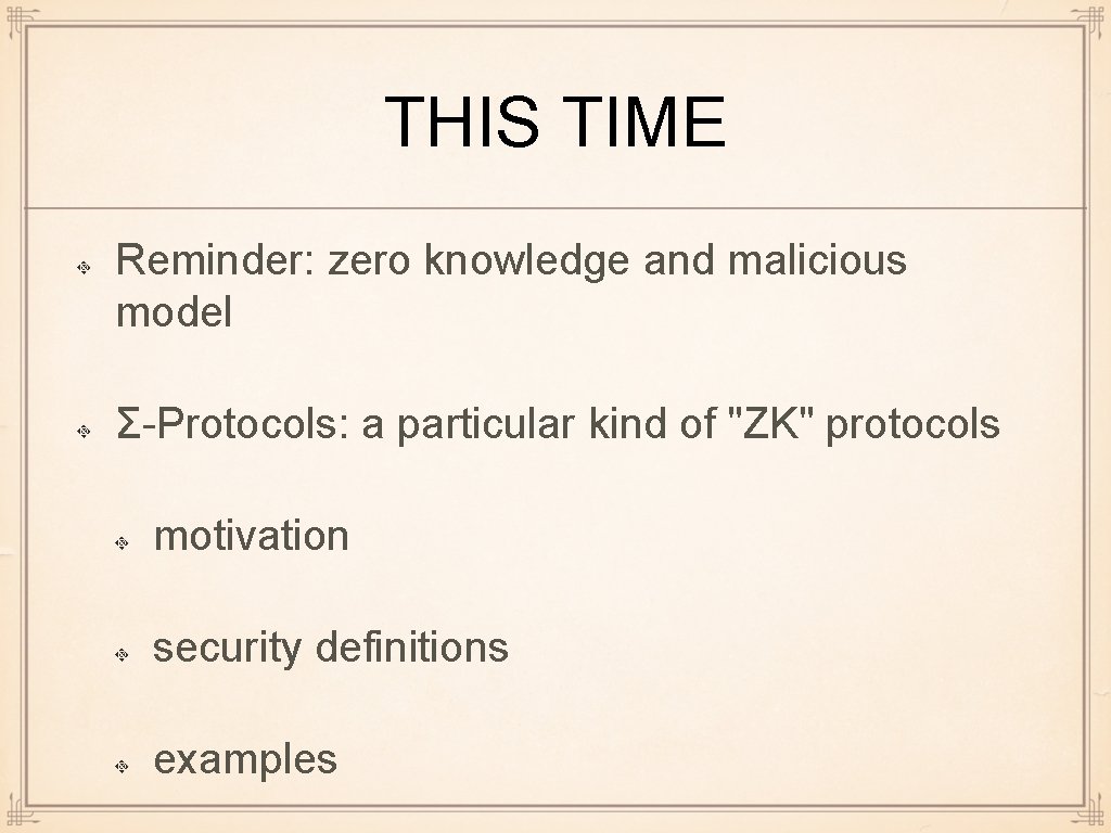 THIS TIME Reminder: zero knowledge and malicious model Σ-Protocols: a particular kind of "ZK"