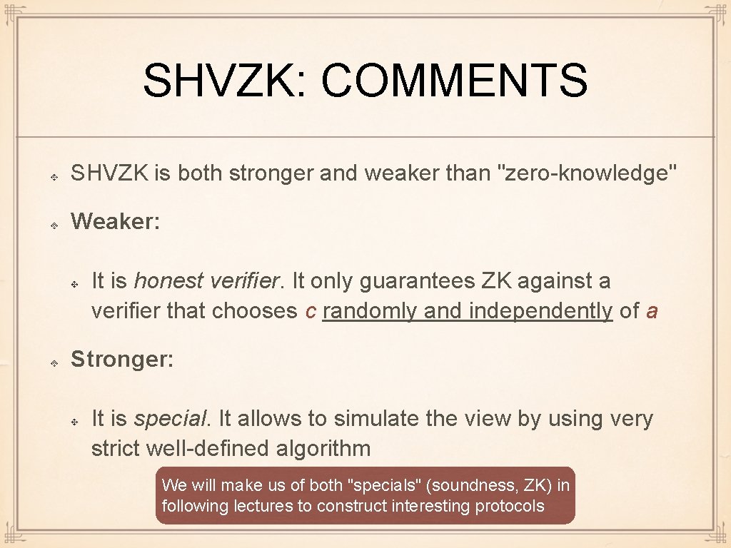 SHVZK: COMMENTS SHVZK is both stronger and weaker than "zero-knowledge" Weaker: It is honest