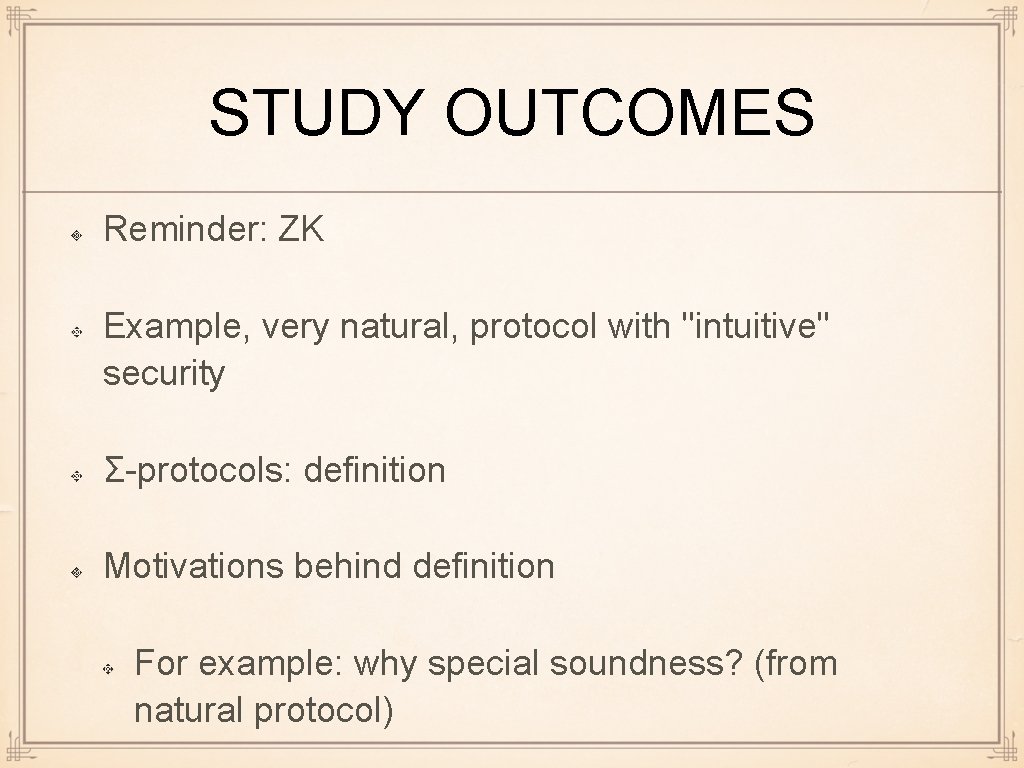 STUDY OUTCOMES Reminder: ZK Example, very natural, protocol with "intuitive" security Σ-protocols: definition Motivations