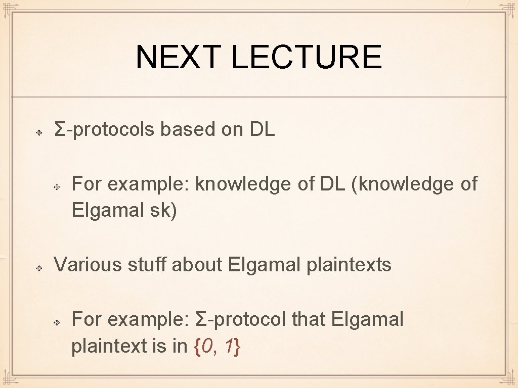 NEXT LECTURE Σ-protocols based on DL For example: knowledge of DL (knowledge of Elgamal