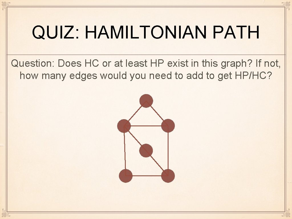 QUIZ: HAMILTONIAN PATH Question: Does HC or at least HP exist in this graph?