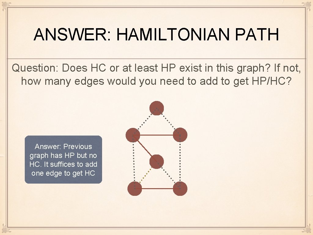 ANSWER: HAMILTONIAN PATH Question: Does HC or at least HP exist in this graph?