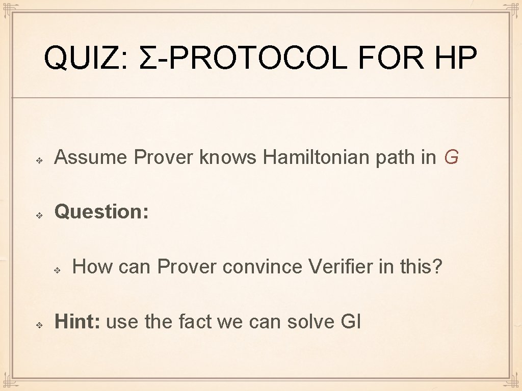 QUIZ: Σ-PROTOCOL FOR HP Assume Prover knows Hamiltonian path in G Question: How can