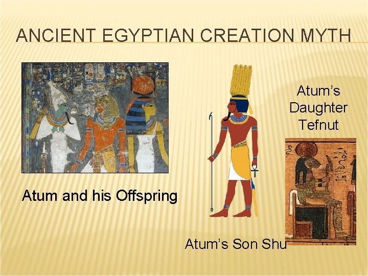 ANCIENT EGYPTIAN CREATION MYTH Atum’s Daughter Tefnut Atum and his Offspring Atum’s Son Shu ANCIENT EGYPTIAN CREATION MYTH Atum’s Daughter Tefnut Atum and his Offspring Atum’s Son Shu