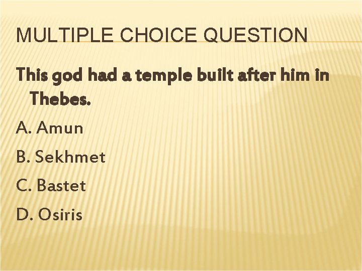 MULTIPLE CHOICE QUESTION This god had a temple built after him in Thebes. A. MULTIPLE CHOICE QUESTION This god had a temple built after him in Thebes. A.