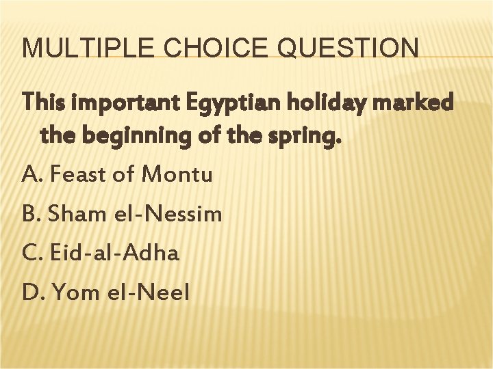 MULTIPLE CHOICE QUESTION This important Egyptian holiday marked the beginning of the spring. A. MULTIPLE CHOICE QUESTION This important Egyptian holiday marked the beginning of the spring. A.