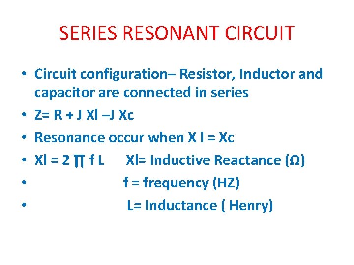 SERIES RESONANT CIRCUIT • Circuit configuration– Resistor, Inductor and capacitor are connected in series