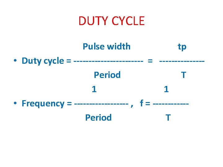 DUTY CYCLE Pulse width tp • Duty cycle = ------------ = -------Period T 1