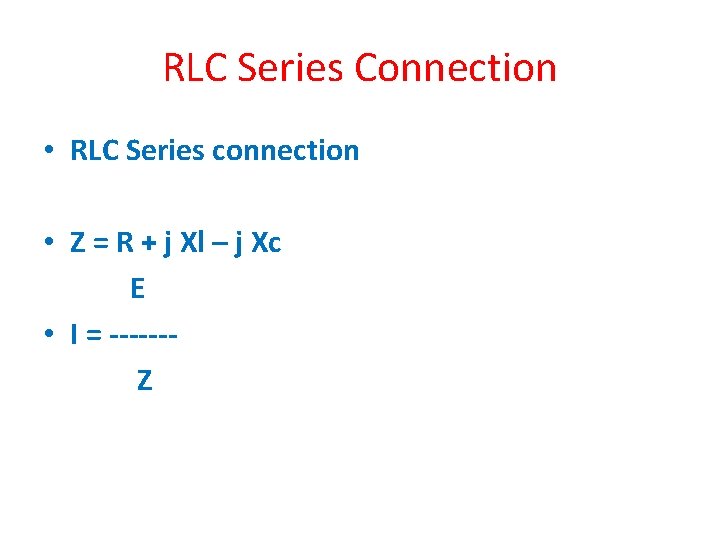 RLC Series Connection • RLC Series connection • Z = R + j Xl