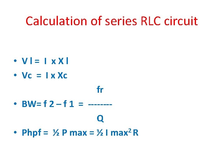 Calculation of series RLC circuit • Vl= I x. Xl • Vc = I