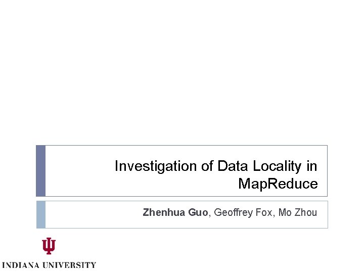 Investigation of Data Locality in Map. Reduce Zhenhua Guo, Geoffrey Fox, Mo Zhou 