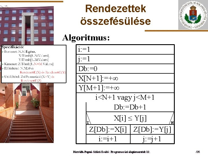 Rendezettek összefésülése Algoritmus: ELTE i: =1 j: =1 Db: =0 X[N+1]: =+ Y[M+1]: =+