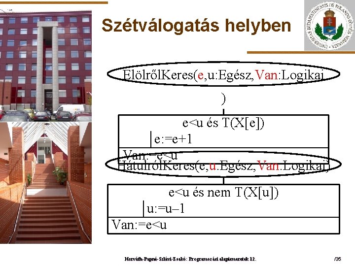 Szétválogatás helyben Elölről. Keres(e, u: Egész, Van: Logikai ) ELTE e<u és T(X[e]) e: