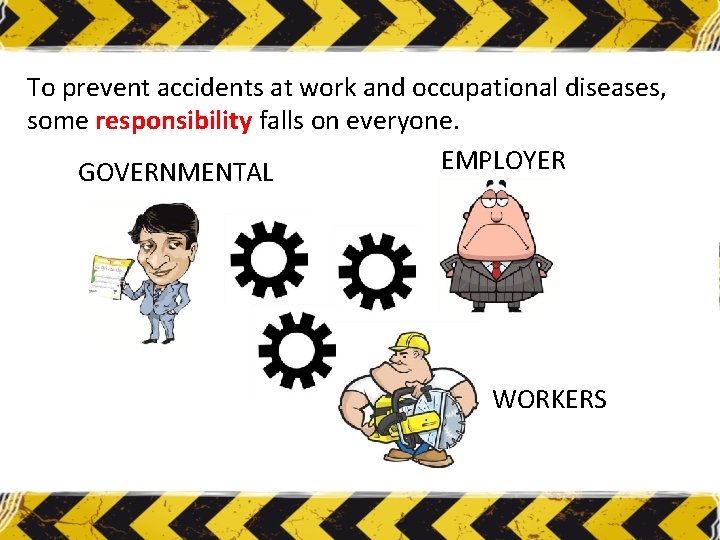 To prevent accidents at work and occupational diseases, some responsibility falls on everyone. EMPLOYER