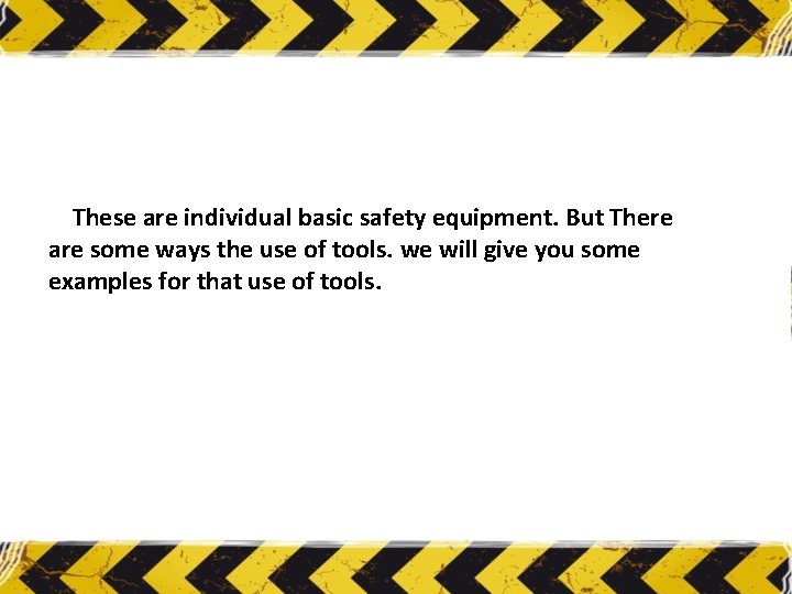 These are individual basic safety equipment. But There are some ways the use of